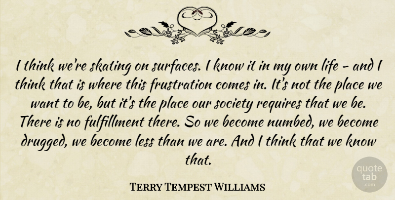 Terry Tempest Williams Quote About Thinking, Frustration, Want: I Think Were Skating On...