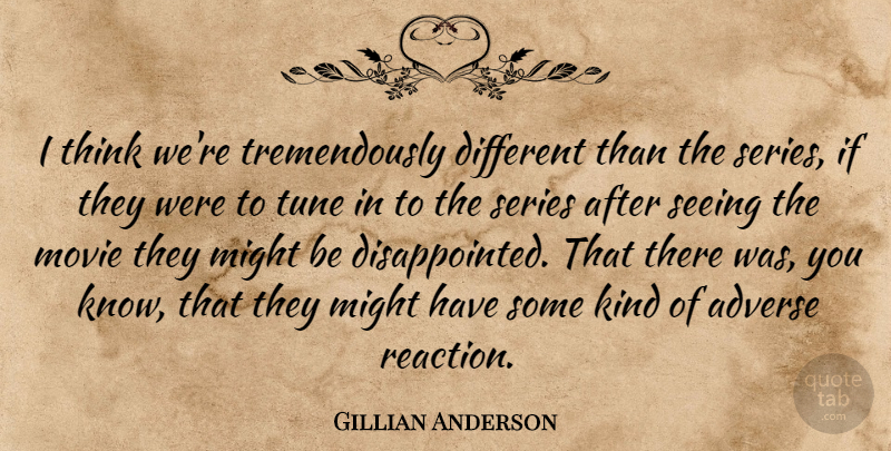 Gillian Anderson Quote About Thinking, Might, Tunes: I Think Were Tremendously Different...