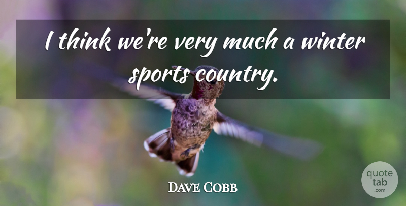 Dave Cobb Quote About Country, Sports, Winter: I Think Were Very Much...