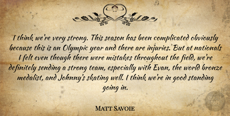 Matt Savoie Quote About Bronze, Definitely, Felt, Good, Mistakes: I Think Were Very Strong...