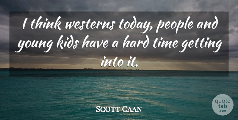 Scott Caan Quote About Hard, Kids, People, Time, Westerns: I Think Westerns Today People...