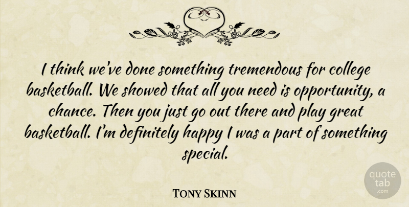 Tony Skinn Quote About College, Definitely, Great, Happy, Tremendous: I Think Weve Done Something...