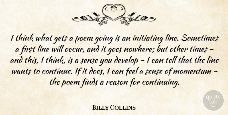 Billy Collins Quote About Thinking, Momentum, Lines: I Think What Gets A...