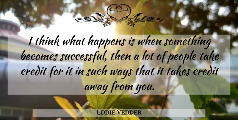 Eddie Vedder Quote About Successful, Thinking, People: I Think What Happens Is...
