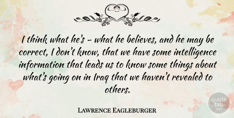 Lawrence Eagleburger Quote About Believe, Thinking, Iraq: I Think What Hes What...