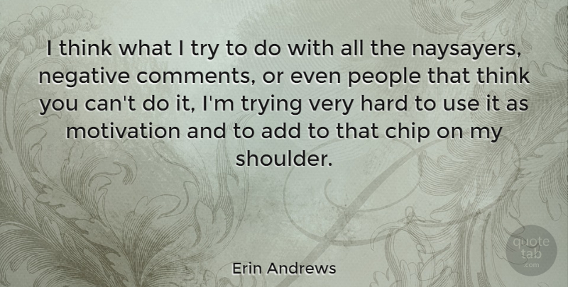 Erin Andrews Quote About Motivation, Thinking, People: I Think What I Try...