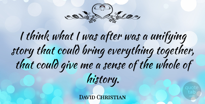 David Christian Quote About History, Unifying: I Think What I Was...