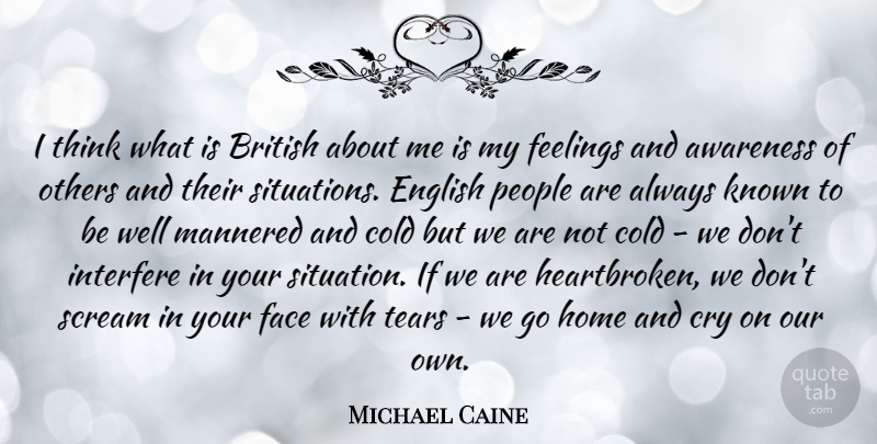 Michael Caine Quote About Heartbroken, Home, Thinking: I Think What Is British...