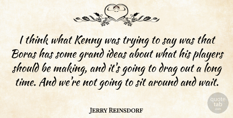 Jerry Reinsdorf Quote About Drag, Grand, Ideas, Kenny, Players: I Think What Kenny Was...