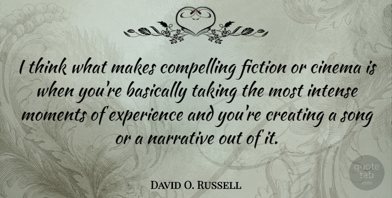David O. Russell Quote About Song, Thinking, Intense Moments: I Think What Makes Compelling...