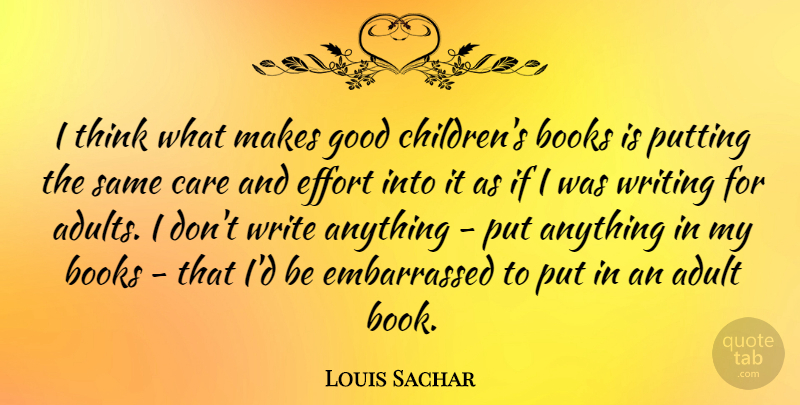 Louis Sachar Quote About Adult, Books, Care, Effort, Good: I Think What Makes Good...