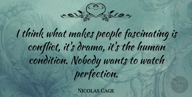 Nicolas Cage Quote About Drama, Thinking, Perfection: I Think What Makes People...