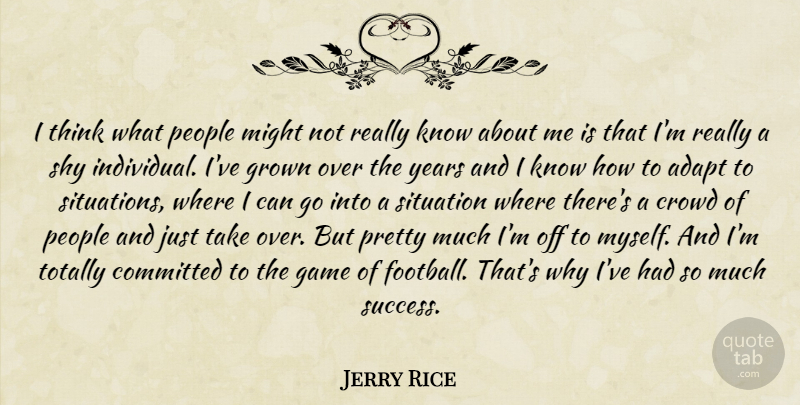 Jerry Rice Quote About Adapt, Committed, Crowd, Game, Grown: I Think What People Might...