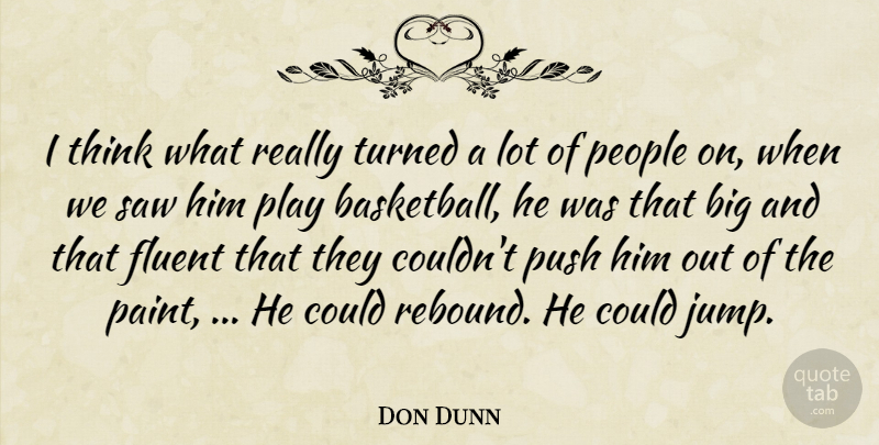 Don Dunn Quote About Fluent, People, Push, Saw, Turned: I Think What Really Turned...