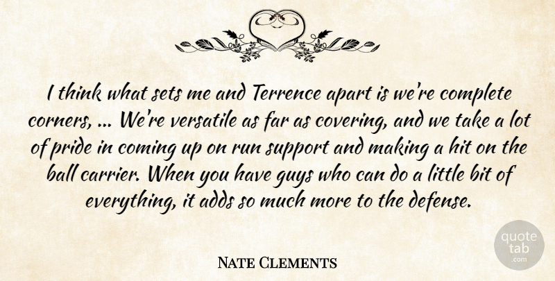 Nate Clements Quote About Adds, Apart, Ball, Bit, Coming: I Think What Sets Me...