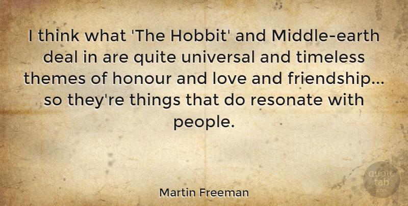 Martin Freeman Quote About Deal, Friendship, Honour, Love, Quite: I Think What The Hobbit...