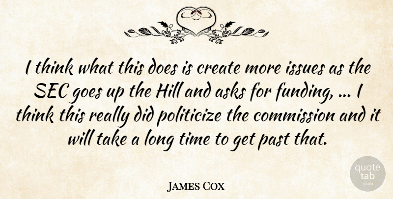 James Cox Quote About Asks, Commission, Create, Goes, Hill: I Think What This Does...