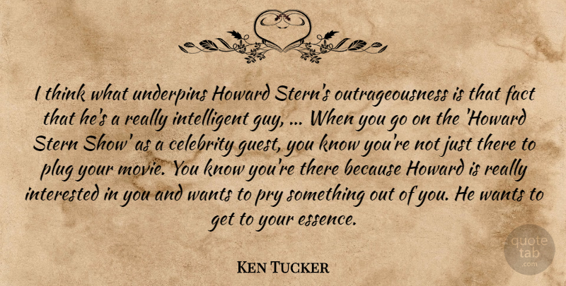 Ken Tucker Quote About Celebrity, Fact, Interested, Plug, Stern: I Think What Underpins Howard...