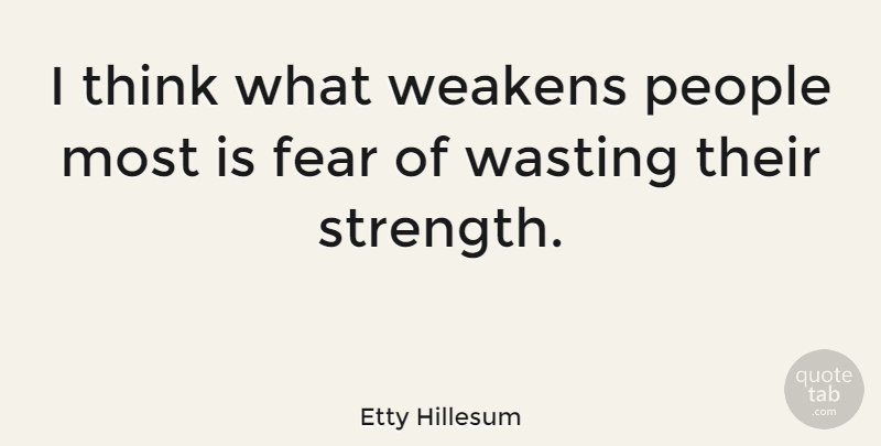 Etty Hillesum Quote About Strength, Thinking, People: I Think What Weakens People...