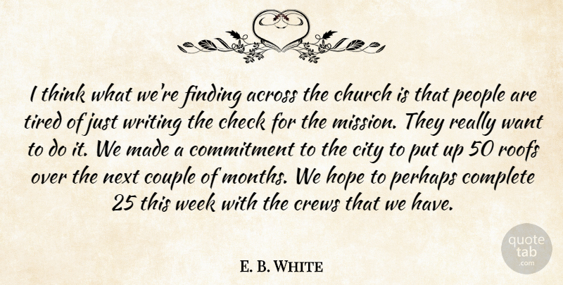 E. B. White Quote About Across, Check, Church, City, Commitment: I Think What Were Finding...
