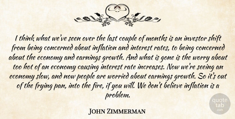 John Zimmerman Quote About Believe, Causing, Concerned, Couple, Earnings: I Think What Weve Seen...