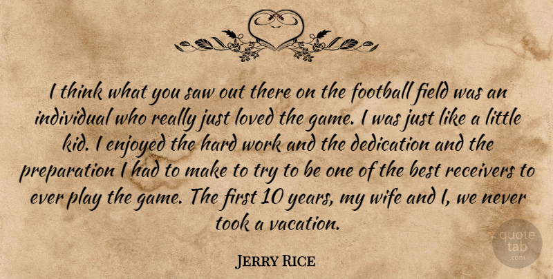 Jerry Rice Quote About Best, Dedication, Enjoyed, Field, Football: I Think What You Saw...