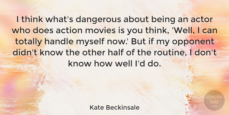 Kate Beckinsale Quote About Thinking, Doe, Routine: I Think Whats Dangerous About...