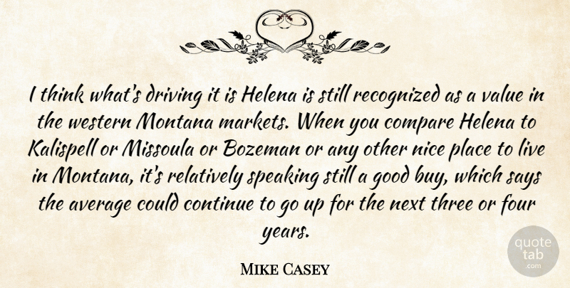 Mike Casey Quote About Average, Compare, Continue, Driving, Four: I Think Whats Driving It...