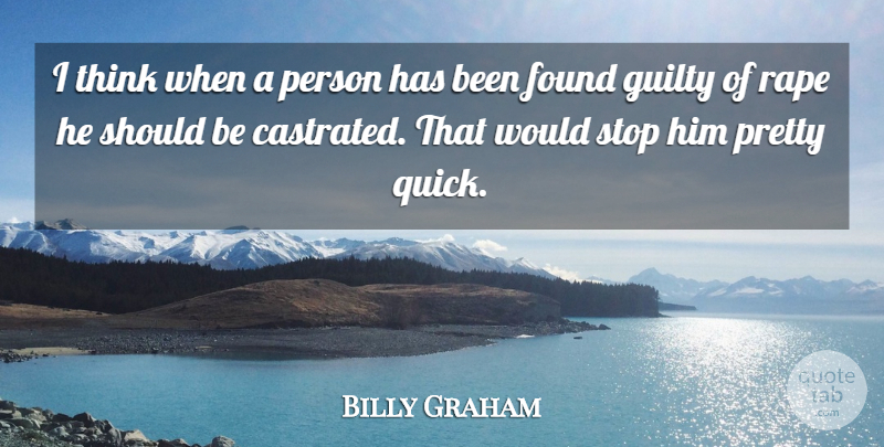 Billy Graham Quote About Found, Guilty, Stop: I Think When A Person...