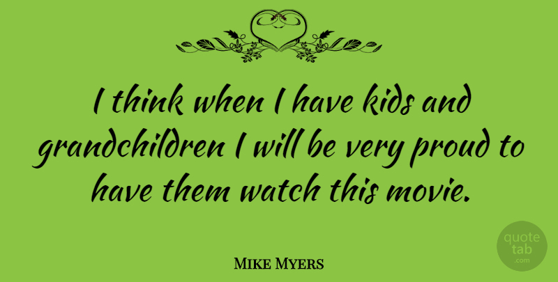 Mike Myers Quote About Kids, Thinking, Grandchildren: I Think When I Have...
