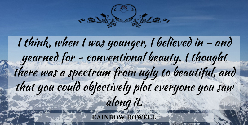 Rainbow Rowell Quote About Along, Beauty, Believed, Plot, Saw: I Think When I Was...