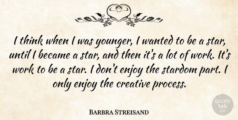 Barbra Streisand Quote About Stars, Thinking, Creative: I Think When I Was...