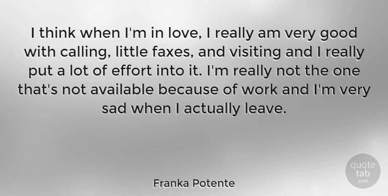 Franka Potente Quote About Thinking, Effort, Littles: I Think When Im In...