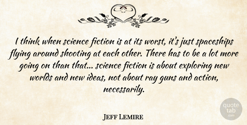 Jeff Lemire Quote About Exploring, Fiction, Flying, Guns, Ray: I Think When Science Fiction...