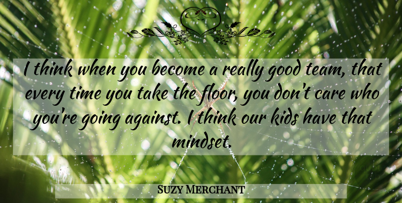 Suzy Merchant Quote About Care, Good, Kids, Time: I Think When You Become...
