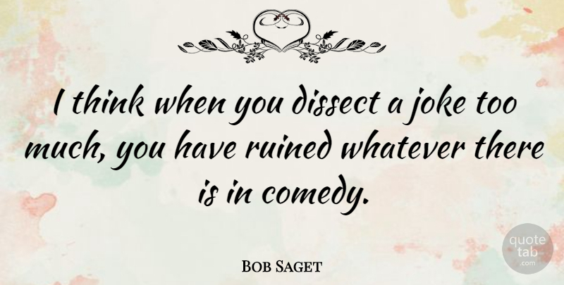 Bob Saget Quote About Thinking, Too Much, Comedy: I Think When You Dissect...