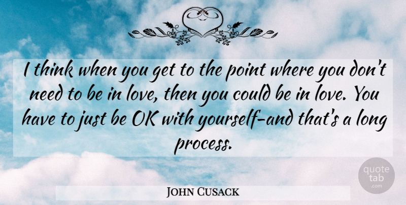 John Cusack Quote About Love You, Thinking, Long: I Think When You Get...