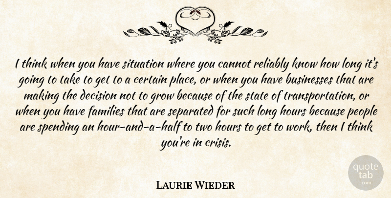 Laurie Wieder Quote About Businesses, Cannot, Certain, Decision, Families: I Think When You Have...
