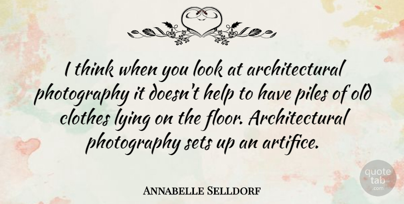 Annabelle Selldorf Quote About Photography, Lying, Thinking: I Think When You Look...