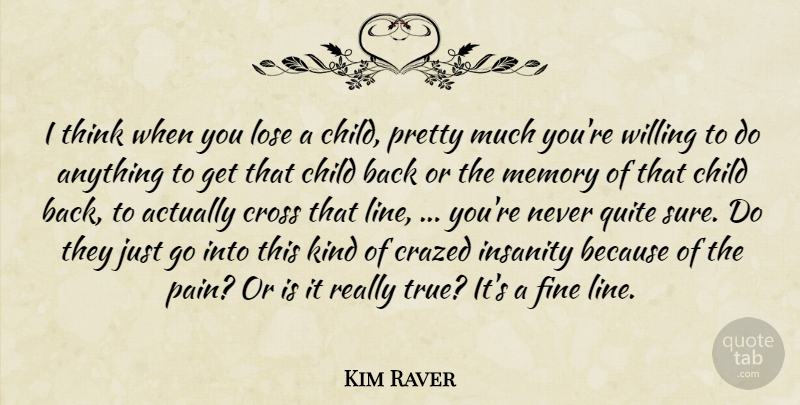 Kim Raver Quote About Child, Cross, Fine, Insanity, Lose: I Think When You Lose...