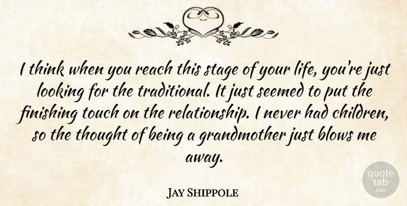 Jay Shippole Quote About Blows, Finishing, Looking, Reach, Seemed: I Think When You Reach...