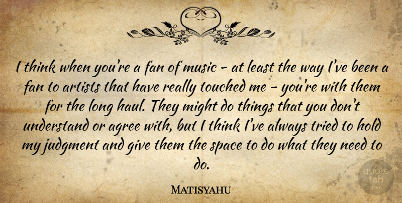 Matisyahu Quote About Agree, Fan, Hold, Judgment, Might: I Think When Youre A...