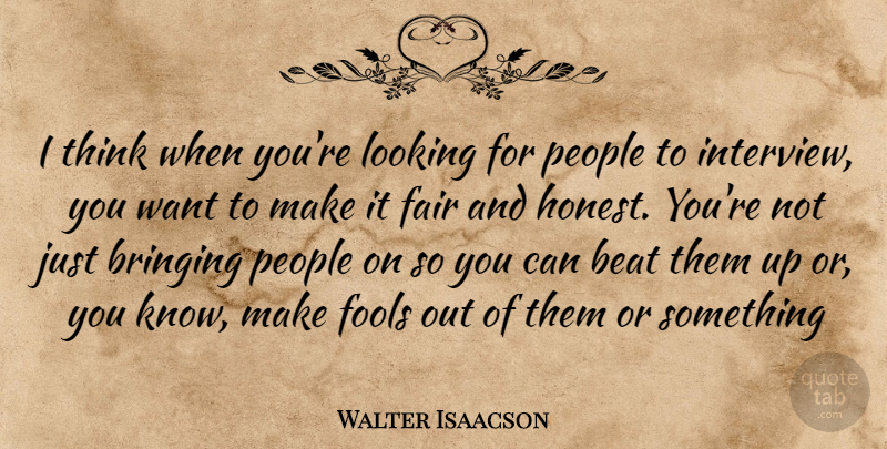 Walter Isaacson Quote About Thinking, People, Want: I Think When Youre Looking...