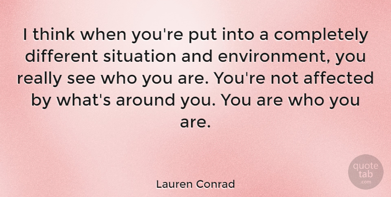 Lauren Conrad Quote About Thinking, Different, Environment: I Think When Youre Put...