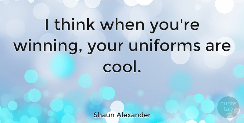 Shaun Alexander Quote About Thinking, Winning, Uniforms: I Think When Youre Winning...