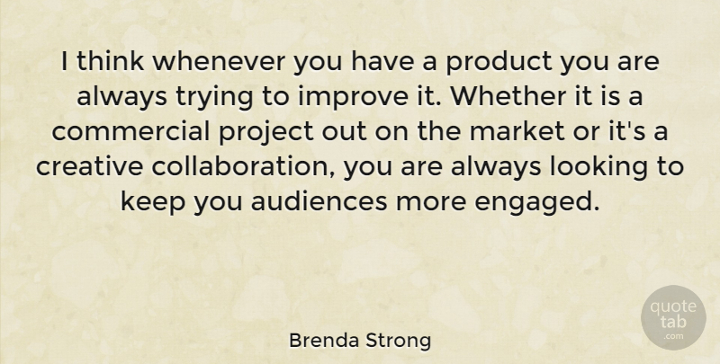 Brenda Strong Quote About Audiences, Commercial, Creative, Improve, Looking: I Think Whenever You Have...