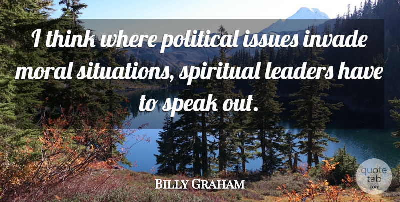 Billy Graham Quote About Invade, Issues, Leaders, Moral: I Think Where Political Issues...