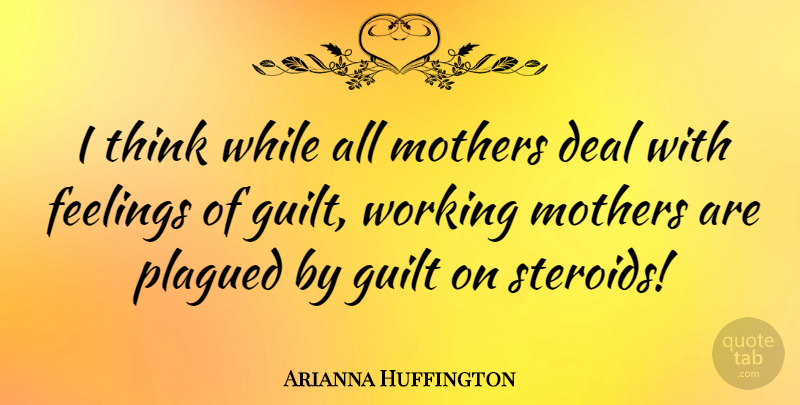 Arianna Huffington Quote About Mother, Thinking, Feelings: I Think While All Mothers...