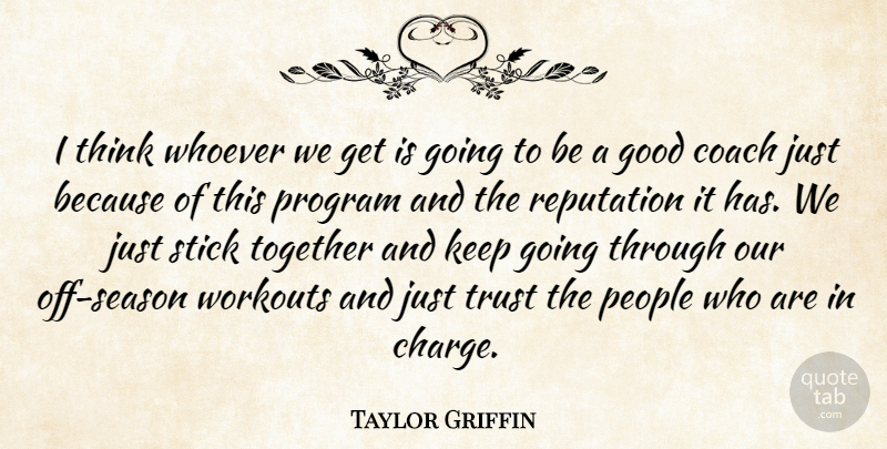Taylor Griffin Quote About Coach, Good, People, Program, Reputation: I Think Whoever We Get...