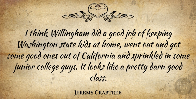 Jeremy Crabtree Quote About California, College, Darn, Good, Job: I Think Willingham Did A...